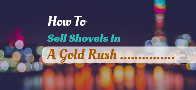 Startup Ideas | Business Idea | Selling Shovels In A Gold Rush - 650 x 300 jpeg 33kB