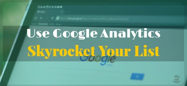 Use Google Analytics to Skyrocket Your List