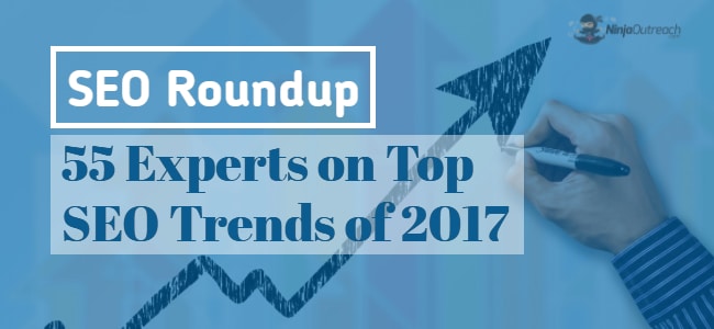 SEO Expert Roundup: 55 Experts on Top SEO Trends of 2017