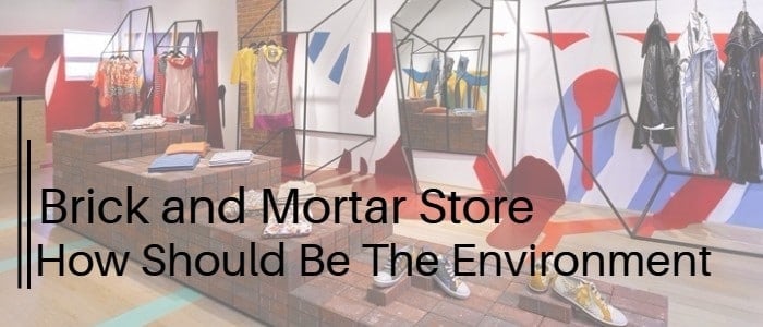 Brick and Mortar Store How Should Be The Environment