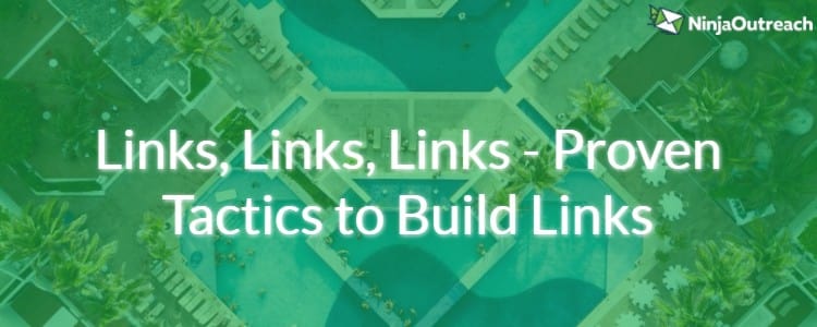 Links, Links, Links - Proven Tactics to Build Links