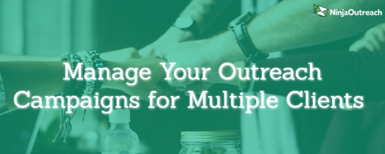 Effectively Manage Your Outreach Campaigns for Multiple Clients & Teammates