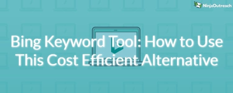 Bing Keyword Tool: How to Use This Cost Efficient Alternative